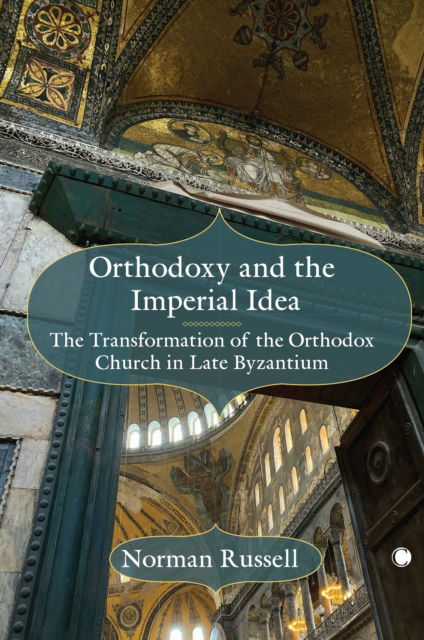 Orthodoxy and the Imperial Idea: The Transformation of the Orthodox Church in Late Byzantium - Norman Russell - Books - James Clarke & Co Ltd - 9780227178911 - February 27, 2025
