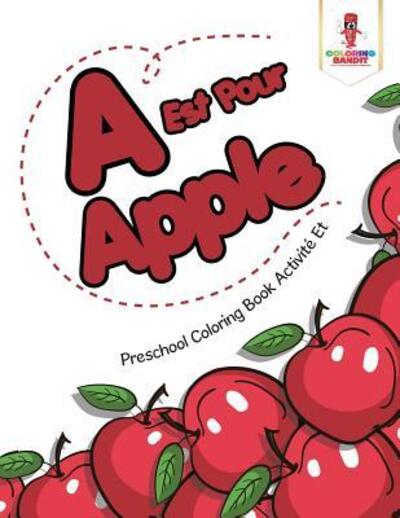 A Est Pour Apple : Preschool Coloring Book Activité Et - Coloring Bandit - Books - Coloring Bandit - 9780228212911 - September 5, 2017