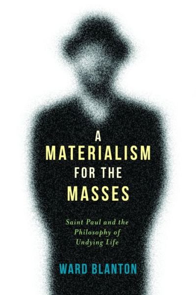 Cover for Blanton, Ward (Lecturer, University of Kent) · A Materialism for the Masses: Saint Paul and the Philosophy of Undying Life - Insurrections: Critical Studies in Religion, Politics, and Culture (Pocketbok) (2014)