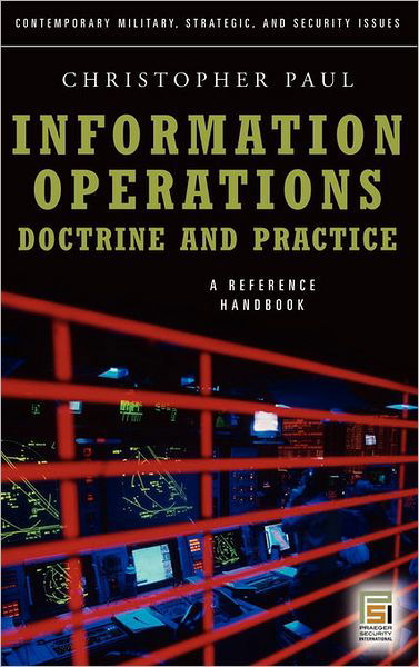 Cover for Christopher Paul · Information Operations—Doctrine and Practice: A Reference Handbook - Contemporary Military, Strategic, and Security Issues (Hardcover Book) (2008)