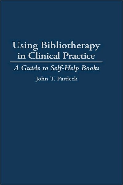 Cover for John T. Pardeck · Using Bibliotherapy in Clinical Practice: A Guide to Self-Help Books - International Contributions in Psychology (Hardcover Book) [Annotated edition] (1993)