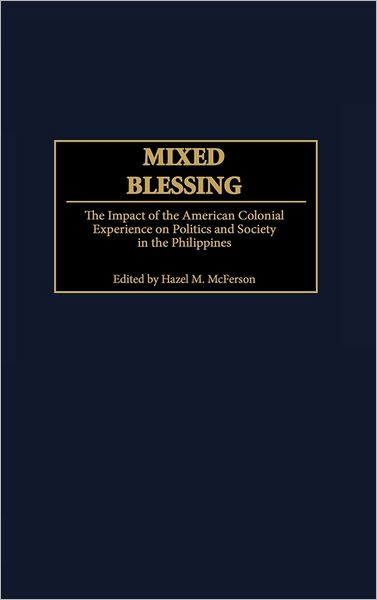 Cover for Hazel McFerson · Mixed Blessing: The Impact of the American Colonial Experience on Politics and Society in the Philippines - Contributions in Comparative Colonial Studies (Hardcover Book) [Annotated edition] (2001)