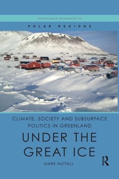 Cover for Nuttall, Mark (University of Alberta, Canada) · Climate, Society and Subsurface Politics in Greenland: Under the Great Ice - Routledge Research in Polar Regions (Paperback Bog) (2019)