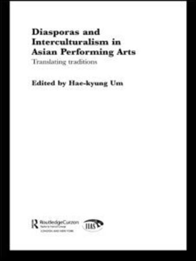 Diasporas and Interculturalism in Asian Performing Arts: Translating Traditions - Hae-kyung Um - Libros - Taylor & Francis Ltd - 9780415405911 - 6 de abril de 2006
