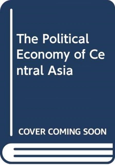 Cover for Ozcan, Gul Berna (Woodrow Wilson International Center for Scholars, Washington DC, USA) · The Political Economy of Central Asia (Innbunden bok) (2025)