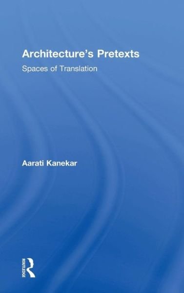 Cover for Aarati Kanekar · Architecture's Pretexts: Spaces of Translation (Gebundenes Buch) (2015)
