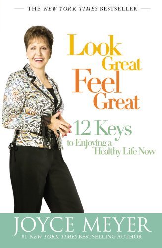 Cover for Joyce Meyer · Look Great, Feel Great: 12 Keys to Enjoying a Healthy Life Now (Paperback Book) [Reprint edition] (2008)