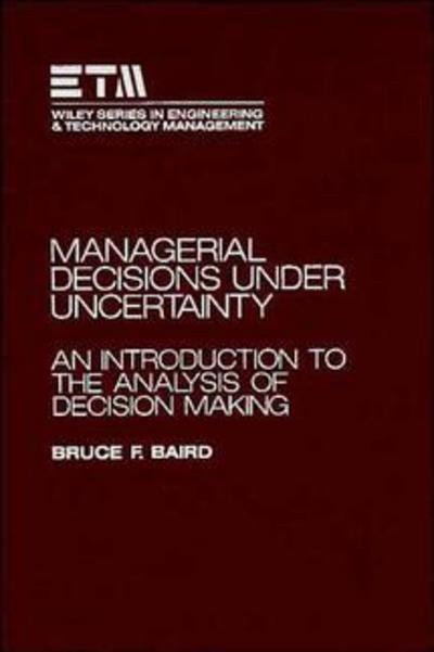 Cover for Baird, Bruce F. (University of Utah) · Managerial Decisions Under Uncertainty: An Introduction to the Analysis of Decision Making - Wiley Series in Engineering and Technology Management (Hardcover bog) (1990)