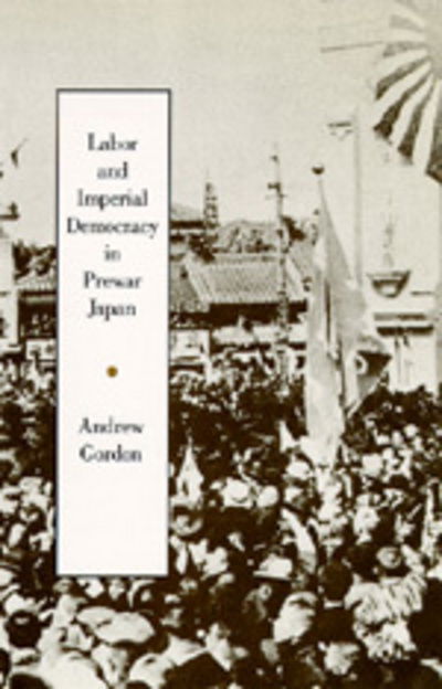 Cover for Andrew Gordon · Labor and Imperial Democracy in Prewar Japan - Twentieth Century Japan: The Emergence of a World Power (Pocketbok) (1992)