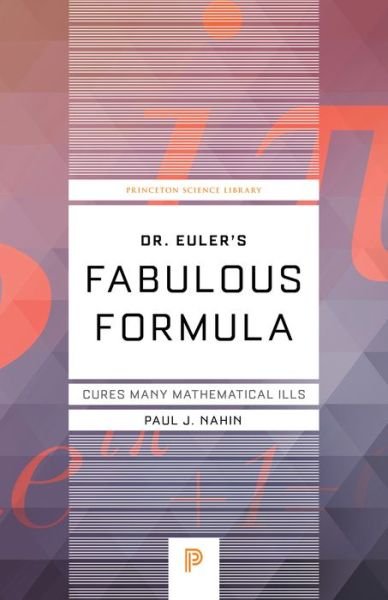Cover for Paul Nahin · Dr. Euler's Fabulous Formula: Cures Many Mathematical Ills - Princeton Science Library (Paperback Book) [Revised edition] (2017)