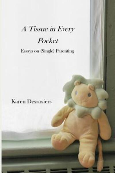 Cover for Karen Desrosiers · A Tissue in Every Pocket : Essays on  Parenting (Paperback Book) (2018)