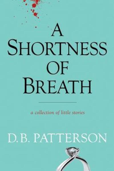 Cover for D B Patterson · A Shortness of Breath: a Collection of Little Stories (Paperback Book) (2015)