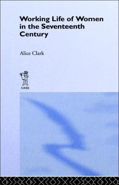 Cover for Alice Clark · The Working Life of Women in the Seventeenth Century (Inbunden Bok) [New Impression edition] (1968)