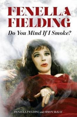 Cover for Fenella Fielding · Do You Mind If I Smoke?: The Memoirs of Fenella Fielding (Innbunden bok) (2017)