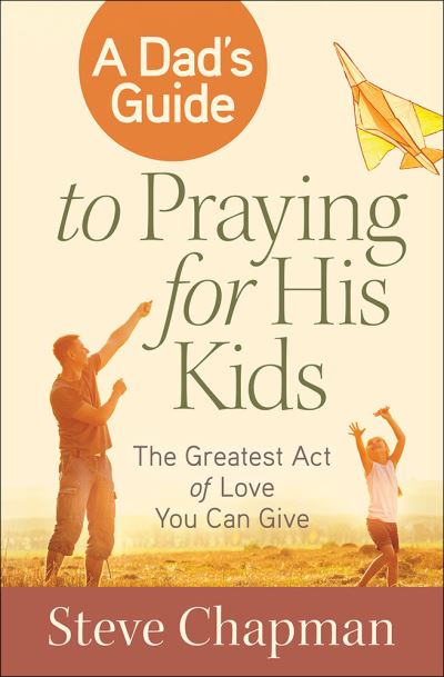 A dad's guide to praying for his kids - Steve Chapman - Books - Harvest House Publishers - 9780736955911 - April 1, 2016