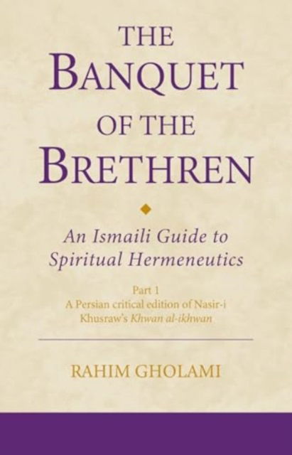 Gholami, Rahim (The Institute of Ismaili Studies, UK) · The Banquet of the Brethren: An Ismaili Guide to Spiritual Hermeneutics: Part 1 A Persian critical edition of Nasir-i Khusraw’s Khwan al-ikhwan - Ismaili Texts and Translations (Paperback Book) (2024)