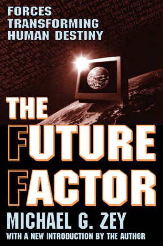 The Future Factor: Forces Transforming Human Destiny - Michael G. Zey - Books - Taylor & Francis Inc - 9780765805911 - April 30, 2004