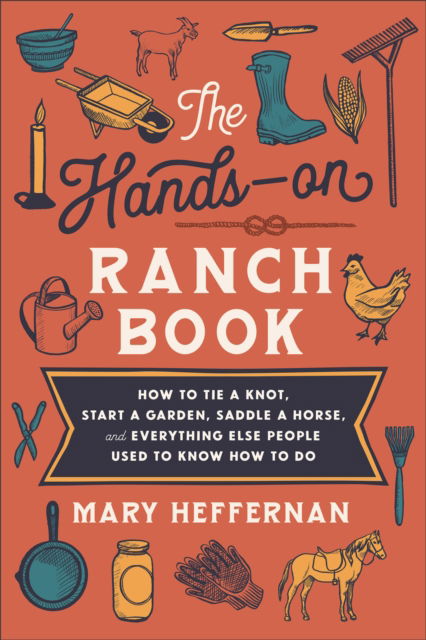 Cover for Mary Heffernan · The Hands–On Ranch Book – How to Tie a Knot, Start a Garden, Saddle a Horse, and Everything Else People Used to Know How to Do (Paperback Book) (2023)