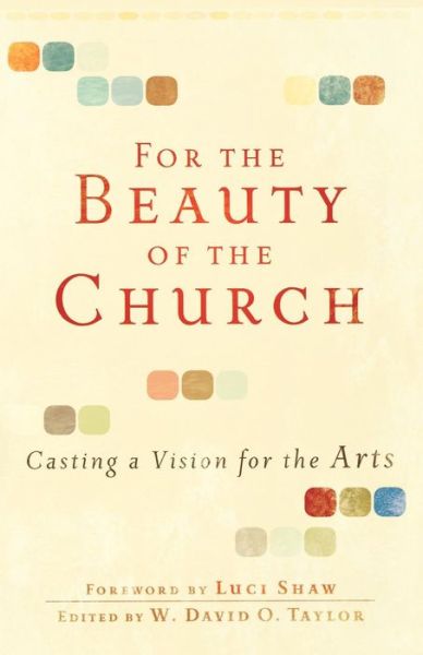 Cover for W. David O. Taylor · For the Beauty of the Church – Casting a Vision for the Arts (Paperback Book) (2010)