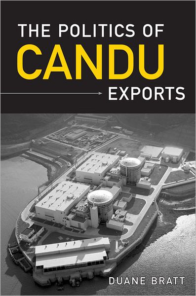 Cover for Duane Bratt · The Politics of CANDU Exports - IPAC Series in Public Management and Governance (Hardcover Book) (2006)