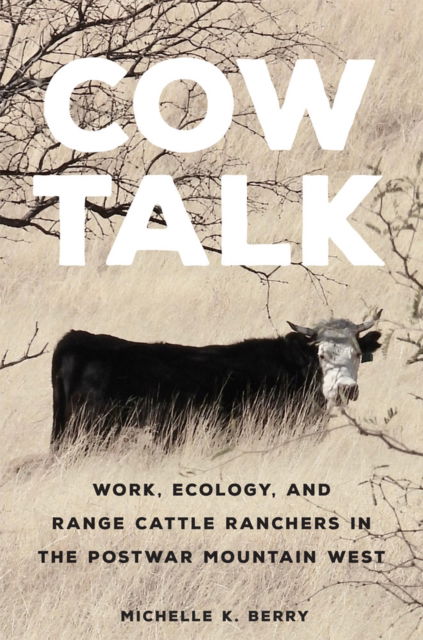 Cover for Michelle K. Berry · Cow Talk Volume 8 : Work, Ecology, and Range Cattle Ranchers in the Postwar Mountain West (Paperback Book) (2023)