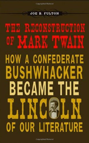 Cover for Joe B. Fulton · The Reconstruction of Mark Twain: How a Confederate Bushwhacker Became the Lincoln of Our Literature - Conflicting Worlds: New Dimensions of the American Civil War (Hardcover Book) (2011)