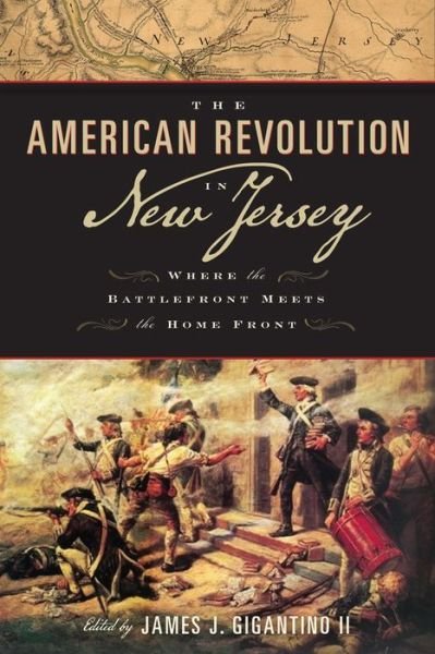 Cover for Gigantino, James J, II · The American Revolution in New Jersey: Where the Battlefront Meets the Home Front - Rivergate Regionals Collection (Pocketbok) (2015)