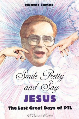 Cover for Hunter James · Smile Pretty and Say Jesus: the Last Great Days of Ptl (Paperback Book) (2008)