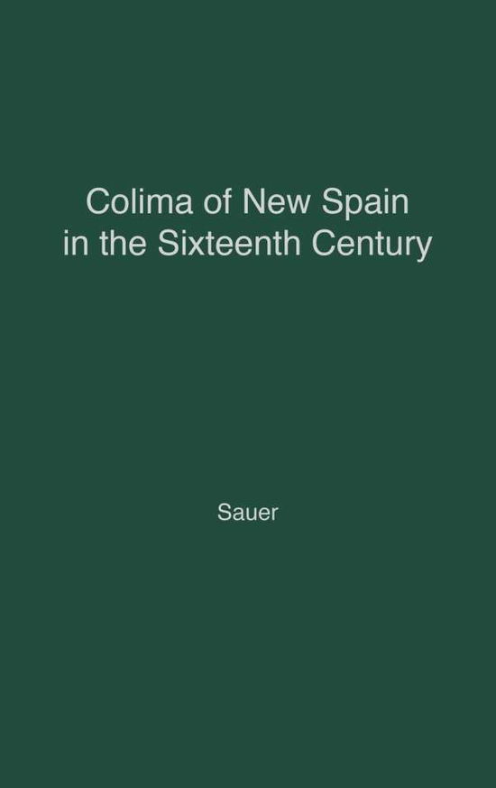 Cover for Carl Ortwin Sauer · Colima of New Spain in the Sixteenth Century. (Hardcover Book) [New edition] (1976)