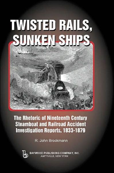 Twisted Rails, Sunken Ships: The Rhetoric of Nineteenth Century Steamboat and Railroad Accident Investigation Reports, 1833-1879 - John Brockman - Książki - Baywood Publishing Company Inc - 9780895032911 - 15 czerwca 2004