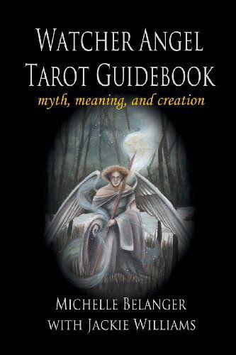 Watcher Angel Tarot Guidebook: Myth, Meaning, and Creation - Michelle Belanger - Livros - Emerald Tablet Press - 9780983816911 - 21 de outubro de 2011