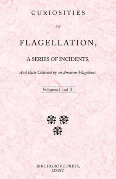 Cover for William Lazenby · Curiosities of Flagellation, a Series of Incidents, and Facts Collected by an Amateur Flagellant. Volumes I and Ii. (Pocketbok) (2015)