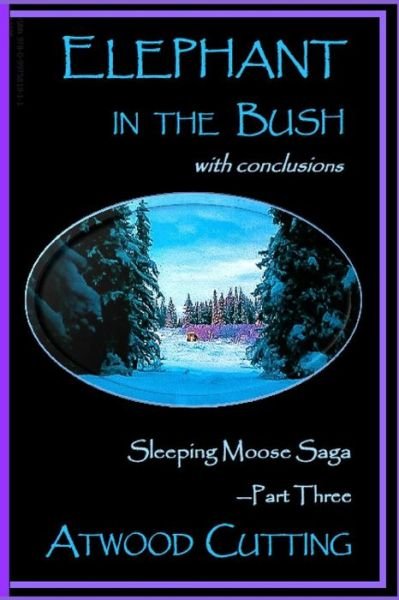 Cover for Atwood Cutting · Elephant in the Bush Sleeping Moose Saga Part Three with Conclusions (Paperback Bog) (2019)