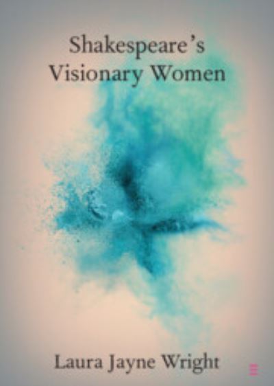 Cover for Wright, Laura Jayne (Newcastle University) · Shakespeare's Visionary Women - Elements in Shakespeare Performance (Paperback Book) (2023)