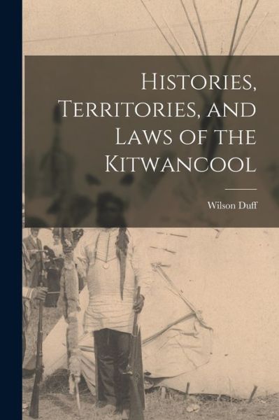 Cover for Wilson 1925- Duff · Histories, Territories, and Laws of the Kitwancool (Paperback Book) (2021)