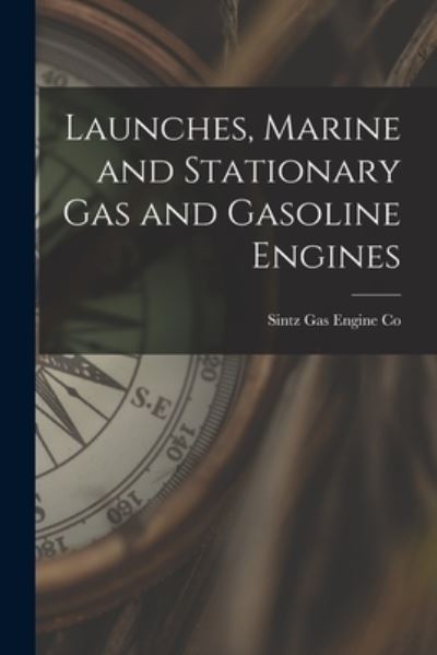 Cover for Sintz Gas Engine Co · Launches, Marine and Stationary Gas and Gasoline Engines (Paperback Book) (2021)