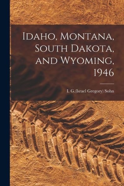 Cover for I G (Israel Gregory) 1911-2000 Sohn · Idaho, Montana, South Dakota, and Wyoming, 1946 (Paperback Bog) (2021)