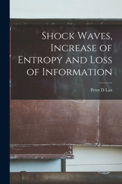Shock Waves, Increase of Entropy and Loss of Information - Peter D. Lax - Livros - Creative Media Partners, LLC - 9781016616911 - 27 de outubro de 2022
