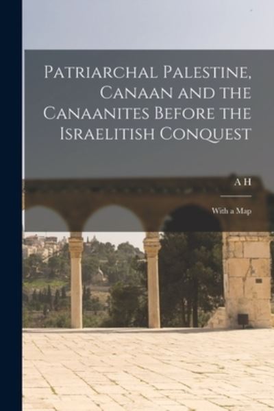 Patriarchal Palestine, Canaan and the Canaanites Before the Israelitish Conquest; with a Map - A. H. 1845-1933 Sayce - Livros - Creative Media Partners, LLC - 9781016728911 - 27 de outubro de 2022