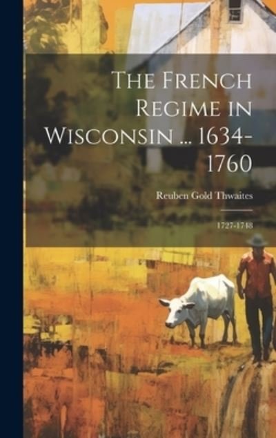 Cover for Reuben Gold Thwaites · French Regime in Wisconsin ... 1634-1760 (Bok) (2023)