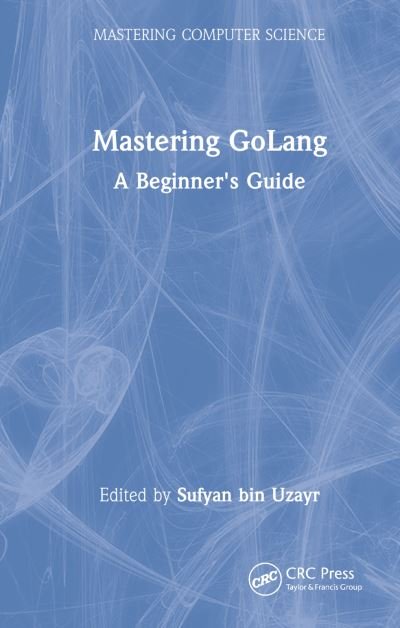 Cover for Sufyan Bin Uzayr · Mastering GoLang: A Beginner's Guide - Mastering Computer Science (Hardcover Book) (2022)
