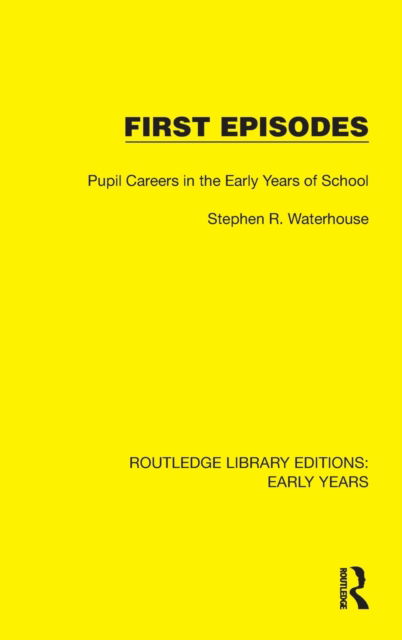 Cover for Stephen R. Waterhouse · First Episodes: Pupil Careers in the Early Years of School - Routledge Library Editions: Early Years (Hardcover Book) (2022)