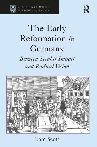 Cover for Tom Scott · The Early Reformation in Germany: Between Secular Impact and Radical Vision - St Andrews Studies in Reformation History (Pocketbok) (2024)