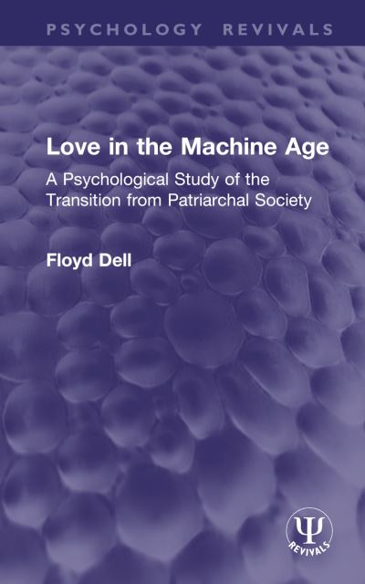 Cover for Floyd Dell · Love in the Machine Age: A Psychological Study of the Transition from Patriarchal Society - Psychology Revivals (Hardcover Book) (2025)