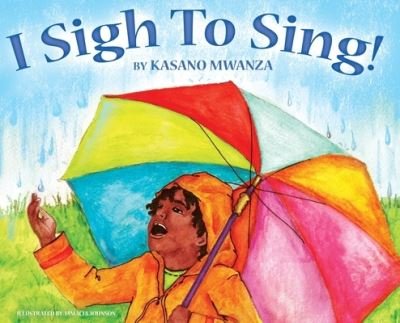 Cover for Kasano Mwanza · I Sigh to Sing! (Hardcover Book) (2022)