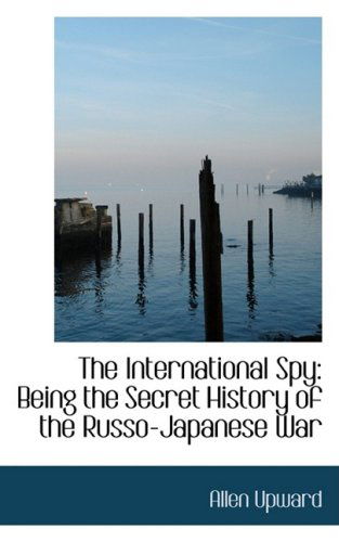 Cover for Allen Upward · The International Spy: Being the Secret History of the Russo-japanese War (Paperback Book) (2009)