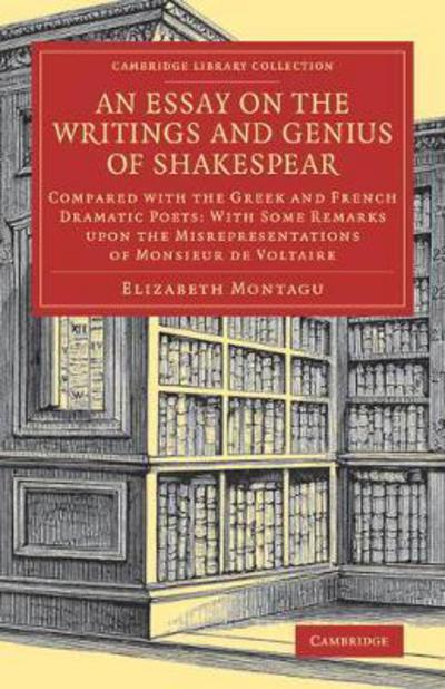 Cover for Elizabeth Montagu · An Essay on the Writings and Genius of Shakespear: Compared with the Greek and French Dramatic Poets: With Some Remarks upon the Misrepresentations of Monsieur de Voltaire - Cambridge Library Collection - Shakespeare and Renaissance Drama (Paperback Book) (2018)