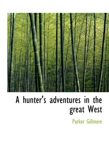 Cover for Parker Gillmore · A Hunter's Adventures in the Great West (Hardcover Book) (2009)