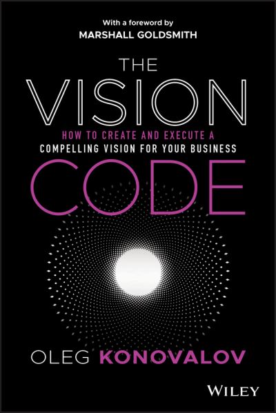 Cover for Oleg Konovalov · The Vision Code: How to Create and Execute a Compelling Vision for your Business (Hardcover Book) (2021)