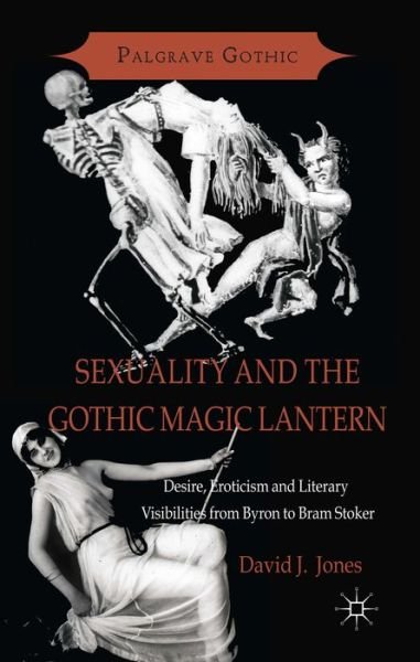 Cover for D. Jones · Sexuality and the Gothic Magic Lantern: Desire, Eroticism and Literary Visibilities from Byron to Bram Stoker - Palgrave Gothic (Gebundenes Buch) (2014)